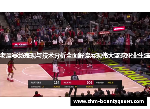 老詹赛场表现与技术分析全面解读展现伟大篮球职业生涯 老詹赛场表现与技术分析全面解读展现伟大篮球职业生涯