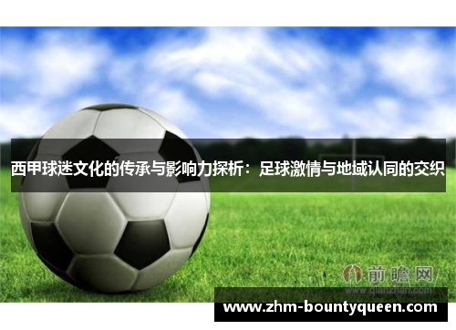 西甲球迷文化的传承与影响力探析：足球激情与地域认同的交织