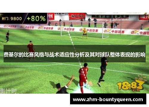 费基尔的比赛风格与战术适应性分析及其对球队整体表现的影响