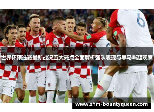 世界杯预选赛最新战况五大亮点全面解析强队表现与黑马崛起观察 世界杯预选赛最新战况五大亮点全面解析强队表现与黑马崛起观察