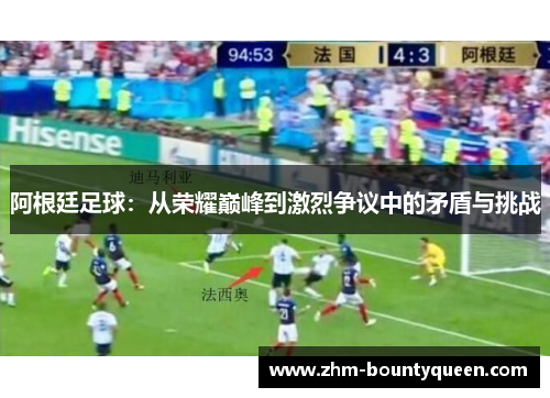 阿根廷足球：从荣耀巅峰到激烈争议中的矛盾与挑战