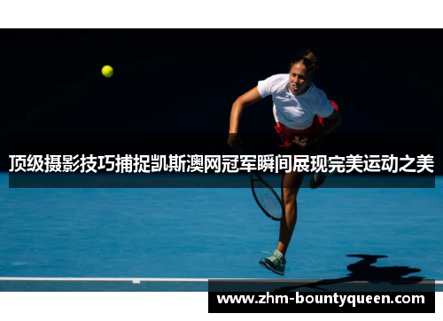 顶级摄影技巧捕捉凯斯澳网冠军瞬间展现完美运动之美 顶级摄影技巧捕捉凯斯澳网冠军瞬间展现完美运动之美