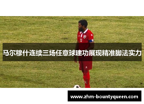 马尔穆什连续三场任意球建功展现精准脚法实力 马尔穆什连续三场任意球建功展现精准脚法实力