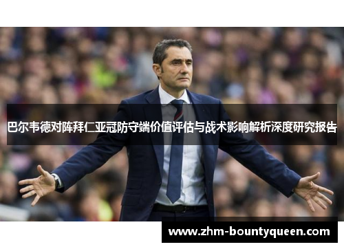 巴尔韦德对阵拜仁亚冠防守端价值评估与战术影响解析深度研究报告