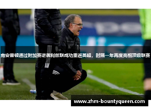 南安普顿通过附加赛逆袭利兹联成功重返英超,时隔一年再度亮相顶级联赛 南安普顿通过附加赛逆袭利兹联成功重返英超,时隔一年再度亮相顶级联赛